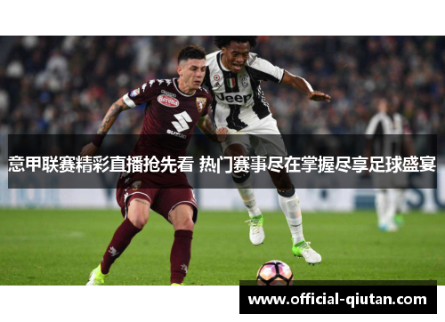 意甲联赛精彩直播抢先看 热门赛事尽在掌握尽享足球盛宴